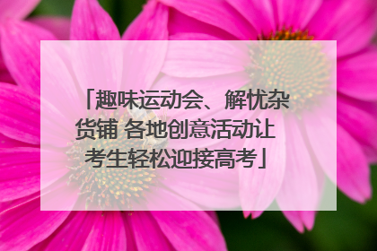 趣味运动会、解忧杂货铺 各地创意活动让考生轻松迎接高考