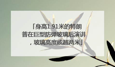身高1.91米的特朗普在巨型防弹玻璃后演讲，玻璃高度或超两米