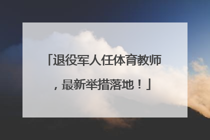 退役军人任体育教师，最新举措落地！