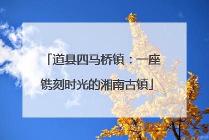 道县四马桥镇：一座镌刻时光的湘南古镇