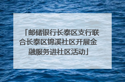 邮储银行长泰区支行联合长泰区锦溪社区开展金融服务进社区活动