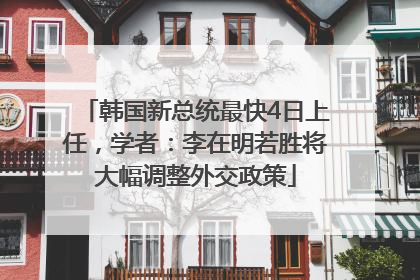 韩国新总统最快4日上任，学者：李在明若胜将大幅调整外交政策