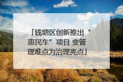 钱塘区创新推出“惠民车”项目 变管理难点为治理亮点