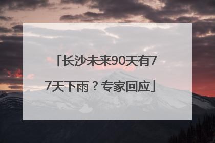 长沙未来90天有77天下雨？专家回应