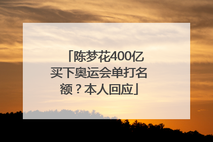 陈梦花400亿买下奥运会单打名额？本人回应