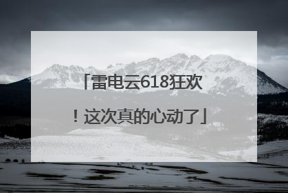 雷电云618狂欢！这次真的心动了