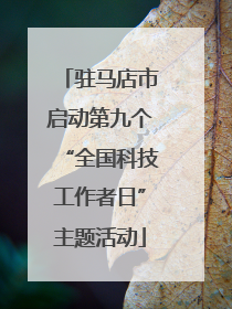 驻马店市启动第九个“全国科技工作者日”主题活动