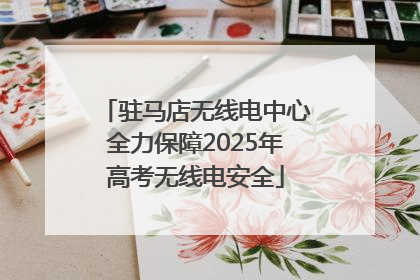驻马店无线电中心全力保障2025年高考无线电安全