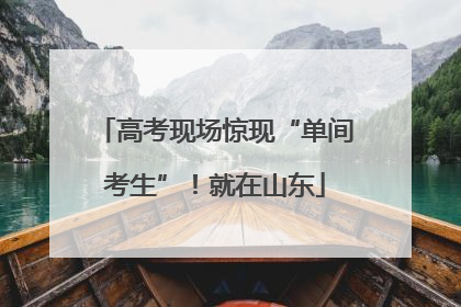 高考现场惊现“单间考生”！就在山东
