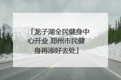 龙子湖全民健身中心开业 郑州市民健身再添好去处