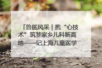 鲁医风采｜携“心技术”筑梦家乡儿科新高地——记上海儿童医学中心临沂医院执行院长、副主任医师孙琦
