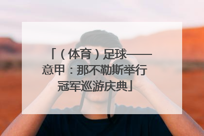 （体育）足球——意甲：那不勒斯举行冠军巡游庆典