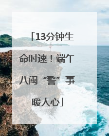 13分钟生命时速！端午八闽“警”事暖人心