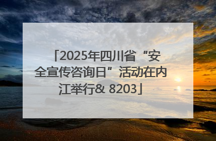 2025年四川省“安全宣传咨询日”活动在内江举行& 8203