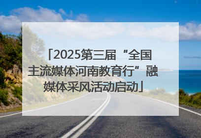 2025第三届“全国主流媒体河南教育行”融媒体采风活动启动