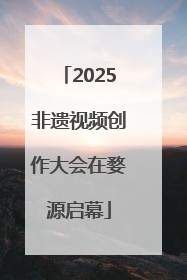 2025非遗视频创作大会在婺源启幕