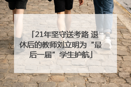 21年坚守送考路 退休后的教师刘立明为“最后一届”学生护航