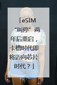 eSIM“叫停”两年后重启，卡槽时代即将迈向芯片时代？
